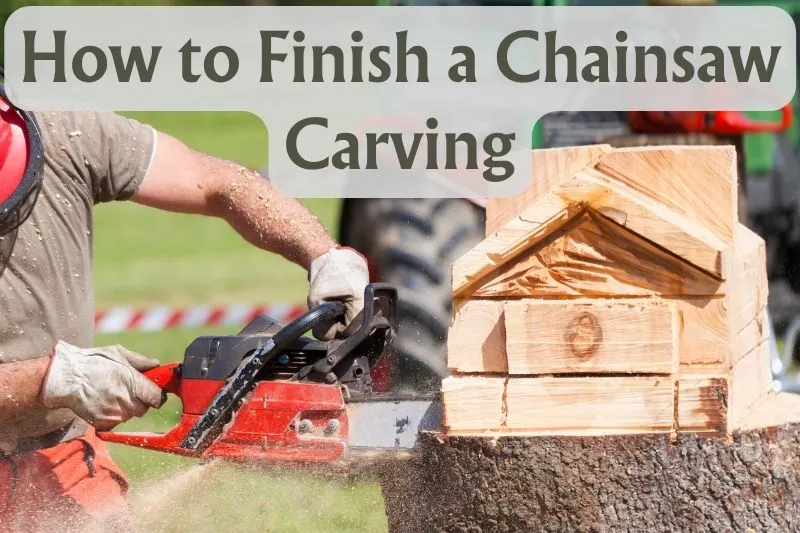 how to finish a chainsaw carving